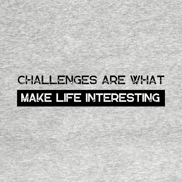 Challenges Are What Make Life Interesting by Ampzy